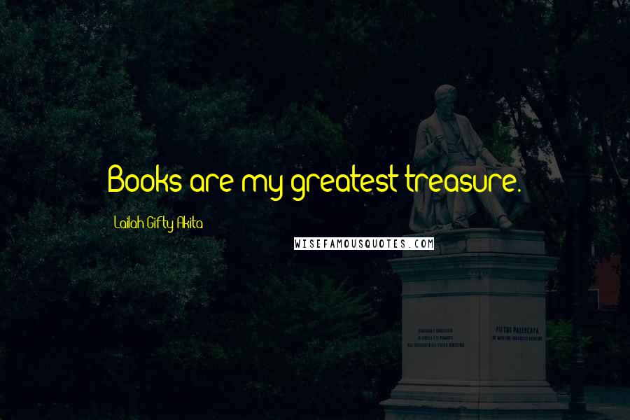 Lailah Gifty Akita Quotes: Books are my greatest treasure.