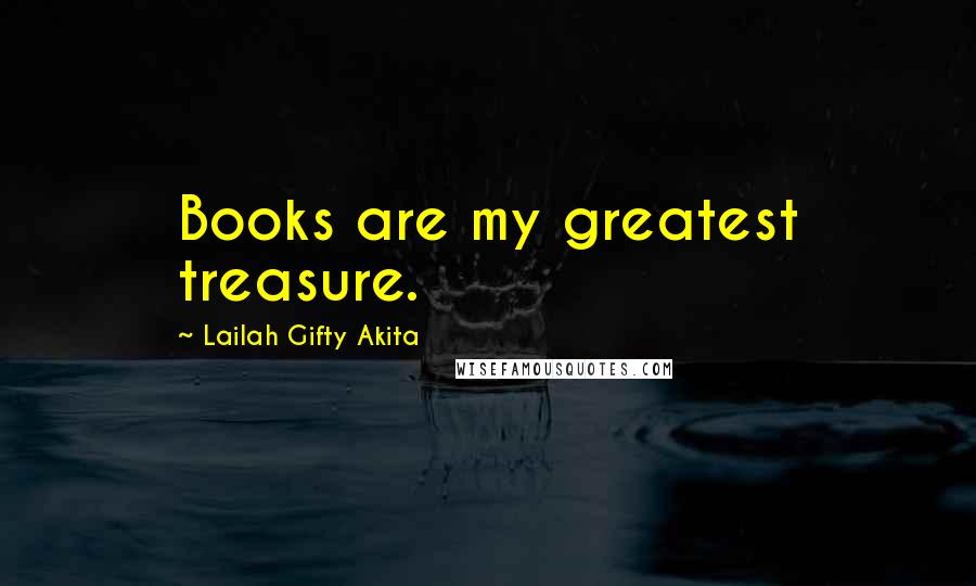 Lailah Gifty Akita Quotes: Books are my greatest treasure.