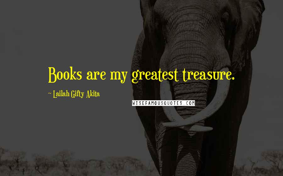 Lailah Gifty Akita Quotes: Books are my greatest treasure.