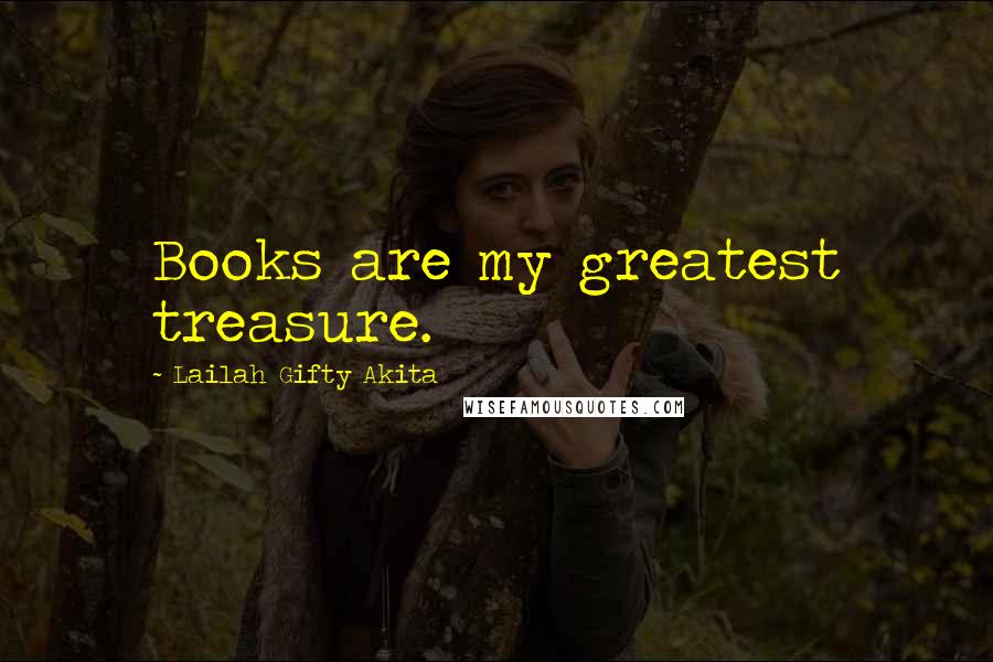 Lailah Gifty Akita Quotes: Books are my greatest treasure.