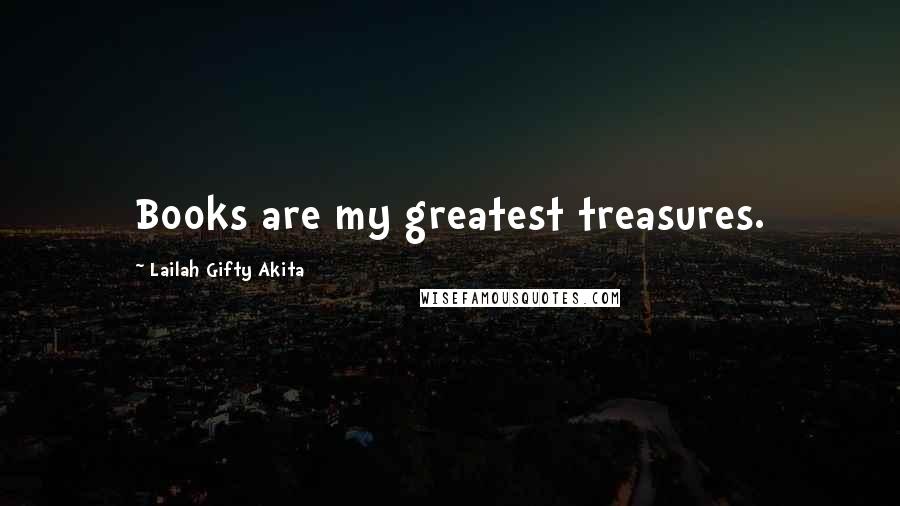 Lailah Gifty Akita Quotes: Books are my greatest treasures.