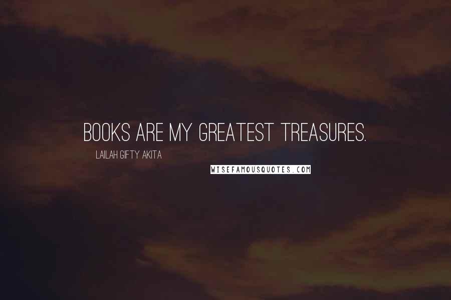 Lailah Gifty Akita Quotes: Books are my greatest treasures.