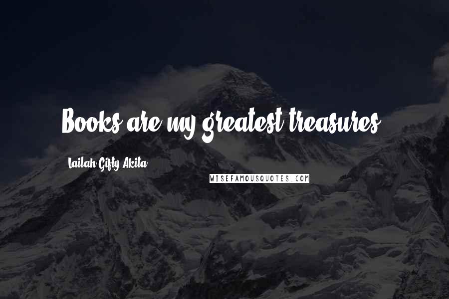 Lailah Gifty Akita Quotes: Books are my greatest treasures.