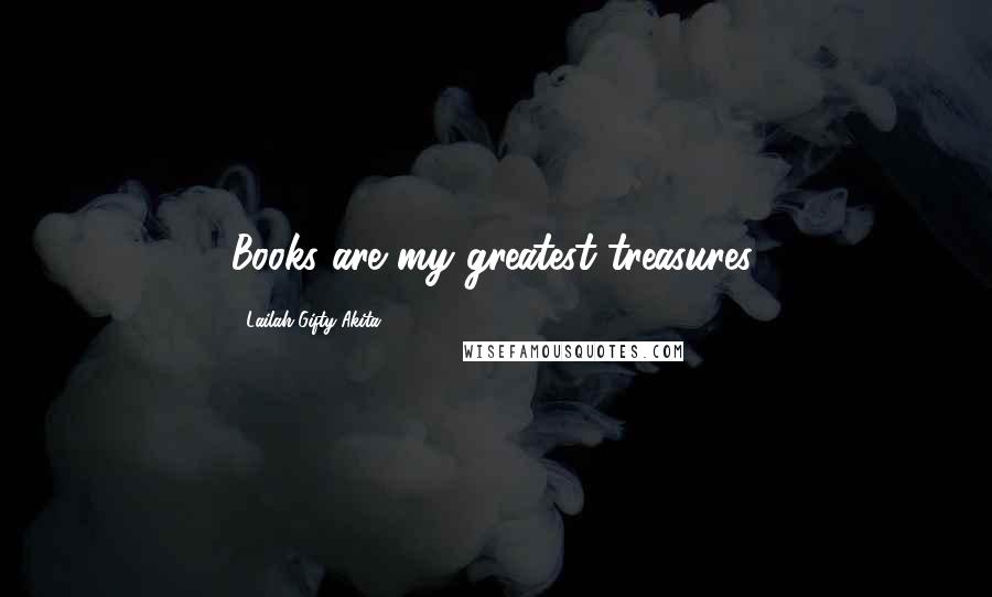 Lailah Gifty Akita Quotes: Books are my greatest treasures.