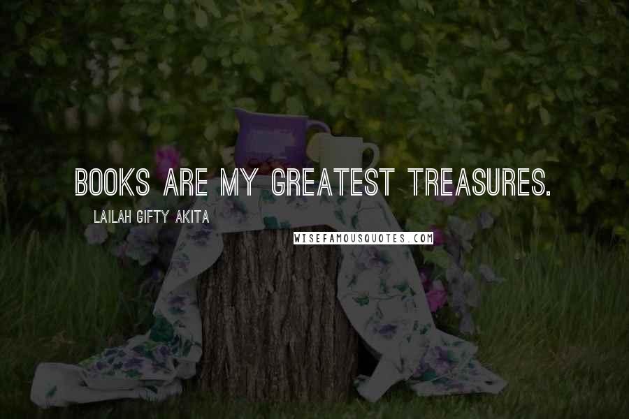 Lailah Gifty Akita Quotes: Books are my greatest treasures.