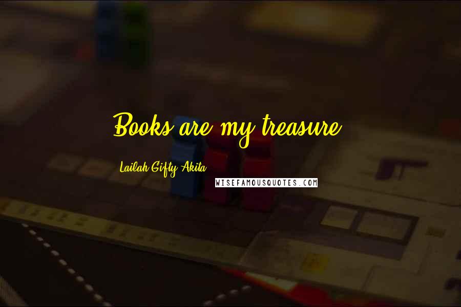 Lailah Gifty Akita Quotes: Books are my treasure.