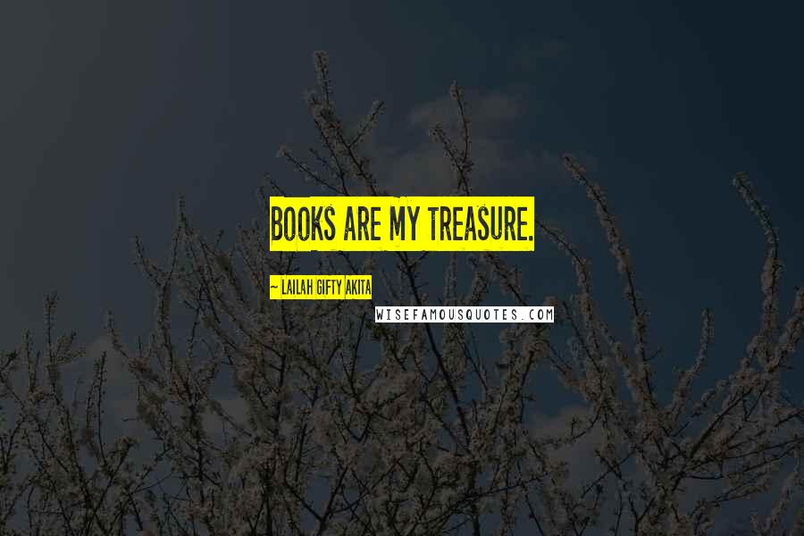 Lailah Gifty Akita Quotes: Books are my treasure.