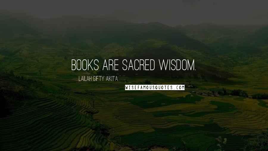 Lailah Gifty Akita Quotes: Books are sacred wisdom.