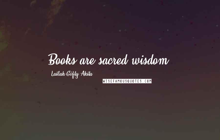 Lailah Gifty Akita Quotes: Books are sacred wisdom.