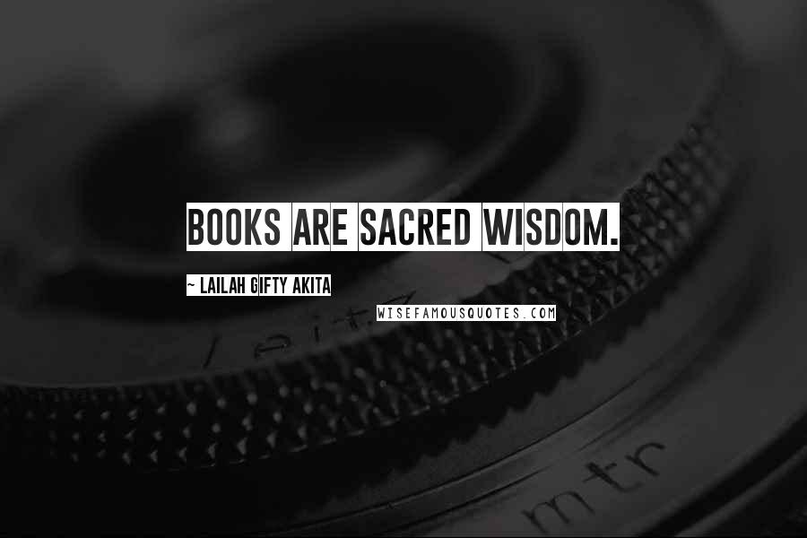 Lailah Gifty Akita Quotes: Books are sacred wisdom.