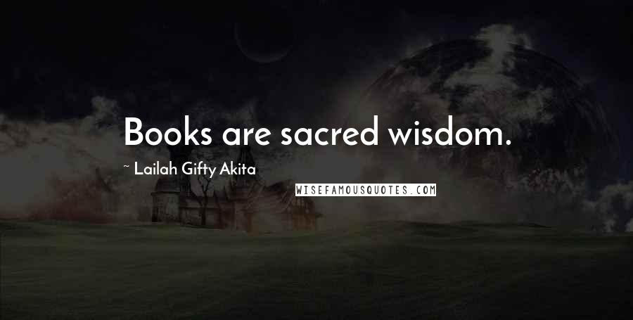 Lailah Gifty Akita Quotes: Books are sacred wisdom.