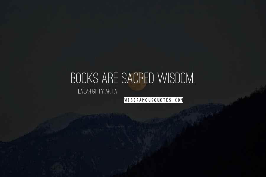 Lailah Gifty Akita Quotes: Books are sacred wisdom.