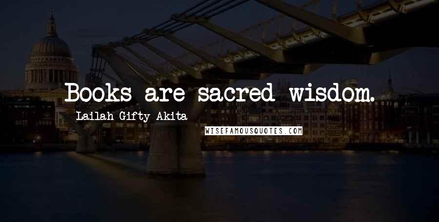 Lailah Gifty Akita Quotes: Books are sacred wisdom.