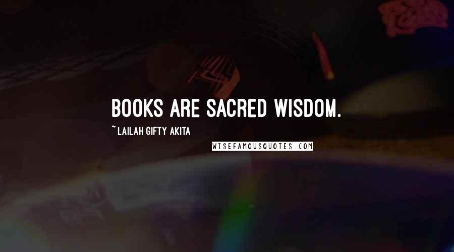 Lailah Gifty Akita Quotes: Books are sacred wisdom.