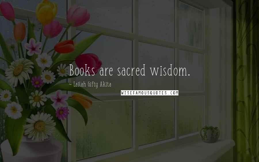 Lailah Gifty Akita Quotes: Books are sacred wisdom.