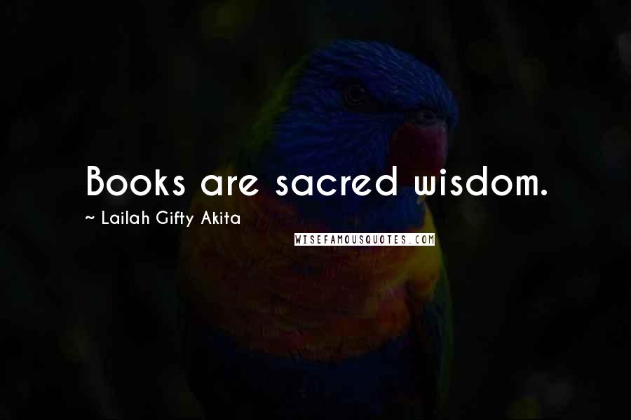 Lailah Gifty Akita Quotes: Books are sacred wisdom.