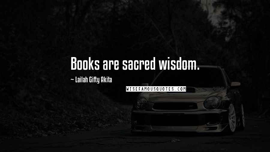 Lailah Gifty Akita Quotes: Books are sacred wisdom.