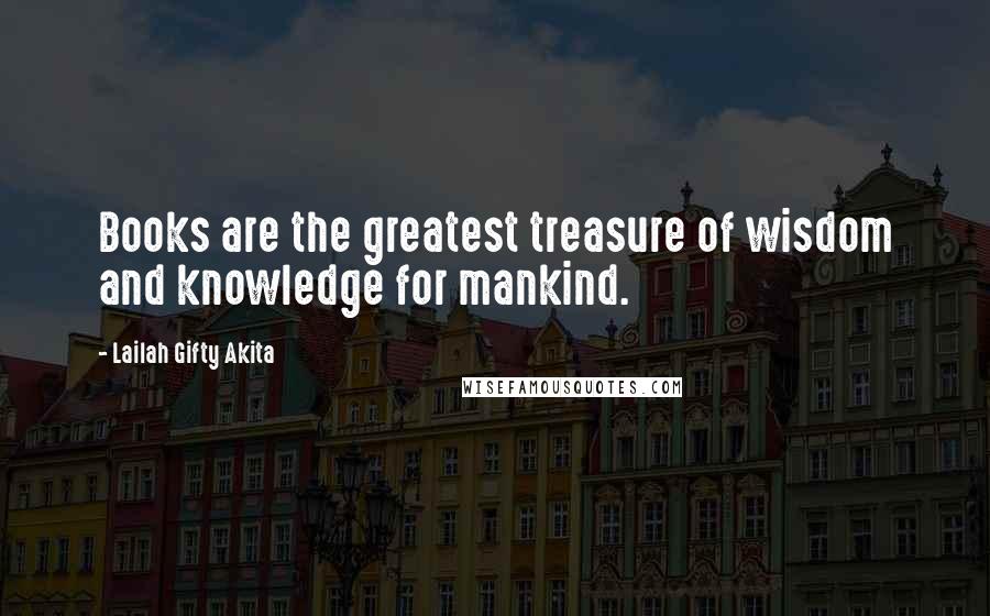 Lailah Gifty Akita Quotes: Books are the greatest treasure of wisdom and knowledge for mankind.