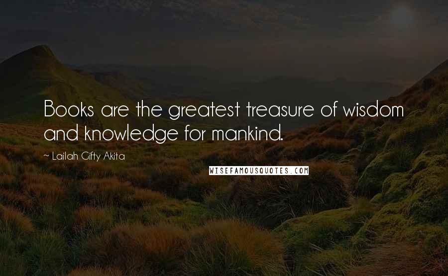 Lailah Gifty Akita Quotes: Books are the greatest treasure of wisdom and knowledge for mankind.