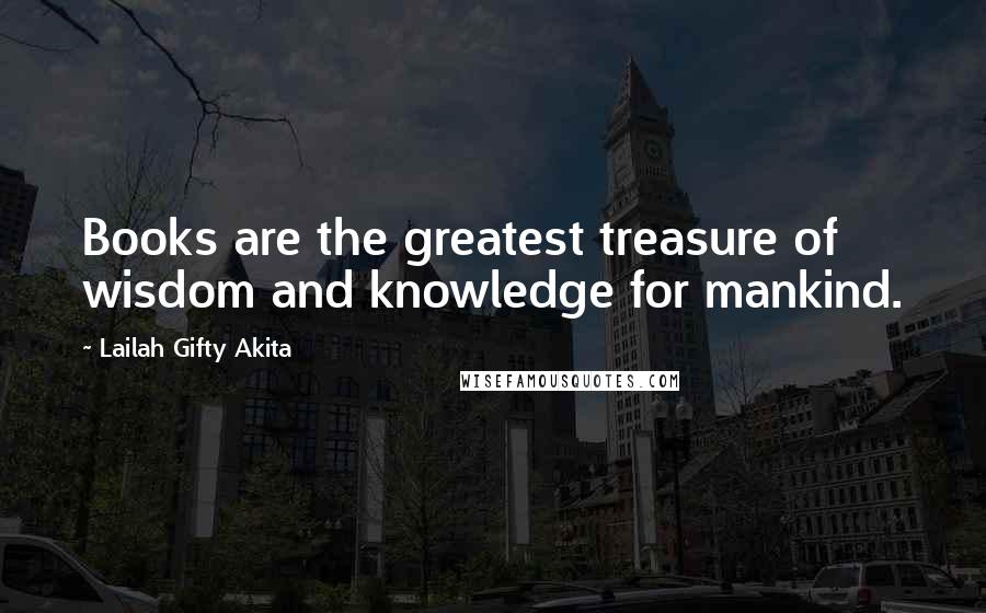 Lailah Gifty Akita Quotes: Books are the greatest treasure of wisdom and knowledge for mankind.