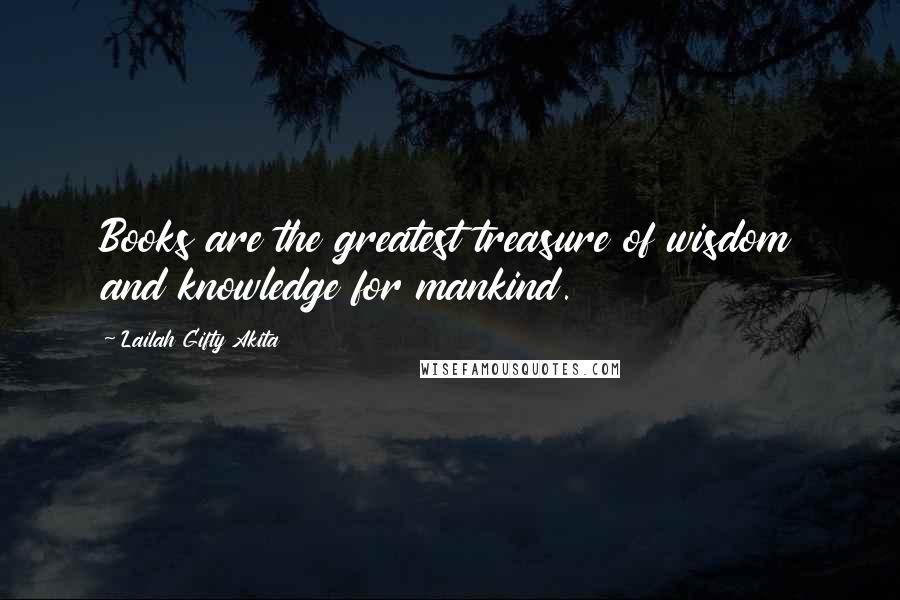 Lailah Gifty Akita Quotes: Books are the greatest treasure of wisdom and knowledge for mankind.