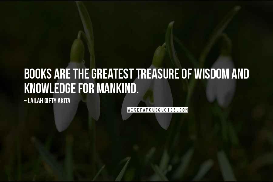 Lailah Gifty Akita Quotes: Books are the greatest treasure of wisdom and knowledge for mankind.