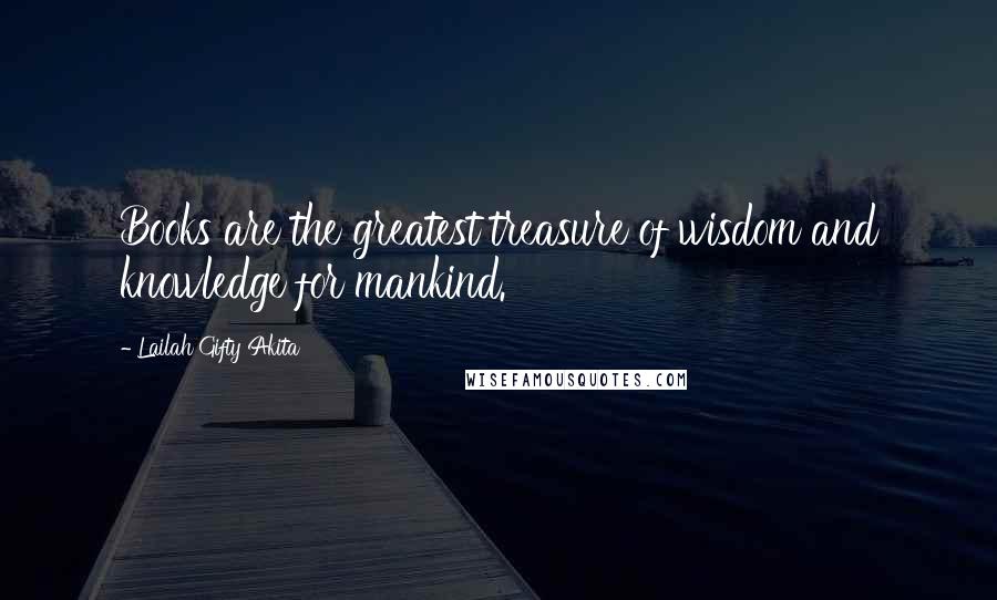 Lailah Gifty Akita Quotes: Books are the greatest treasure of wisdom and knowledge for mankind.