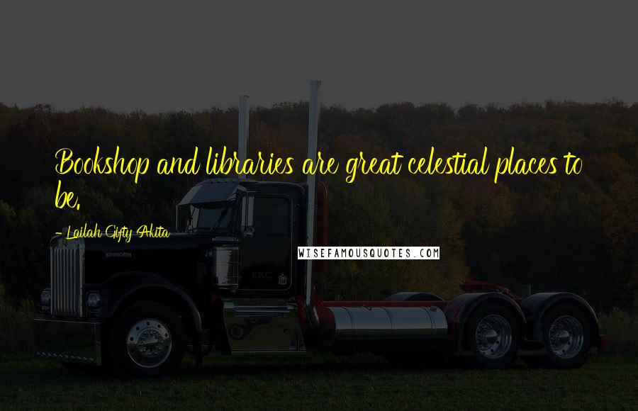 Lailah Gifty Akita Quotes: Bookshop and libraries are great celestial places to be.