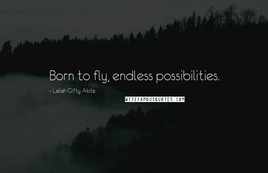 Lailah Gifty Akita Quotes: Born to fly, endless possibilities.