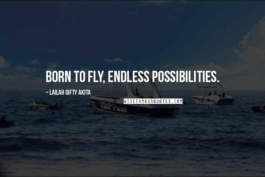 Lailah Gifty Akita Quotes: Born to fly, endless possibilities.