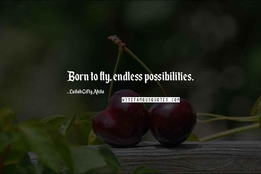 Lailah Gifty Akita Quotes: Born to fly, endless possibilities.