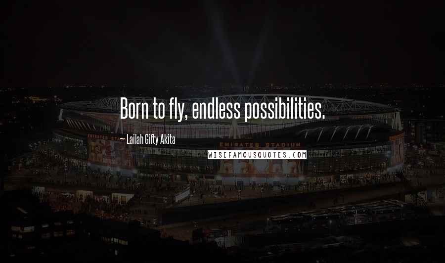 Lailah Gifty Akita Quotes: Born to fly, endless possibilities.