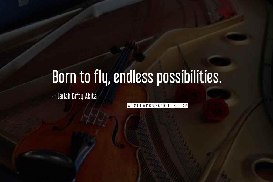 Lailah Gifty Akita Quotes: Born to fly, endless possibilities.