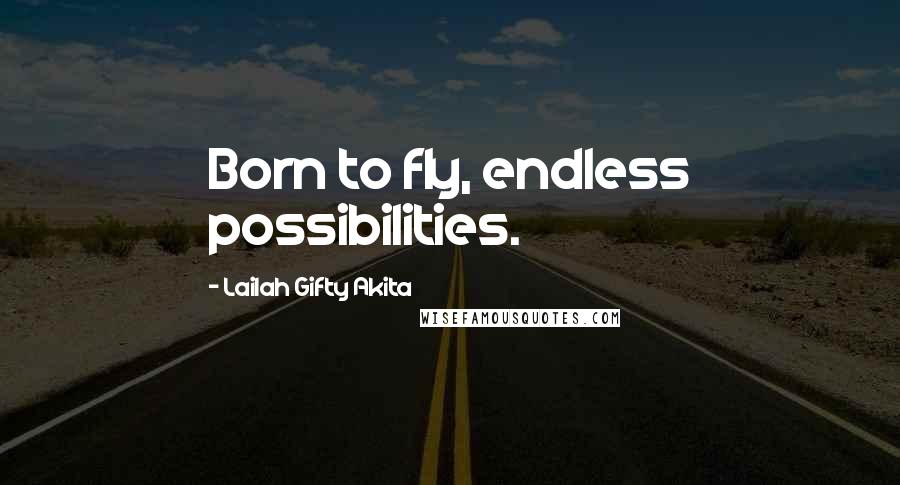 Lailah Gifty Akita Quotes: Born to fly, endless possibilities.