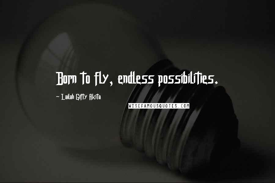 Lailah Gifty Akita Quotes: Born to fly, endless possibilities.