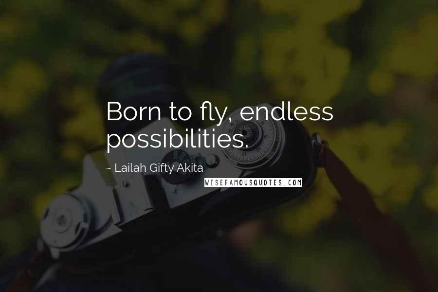 Lailah Gifty Akita Quotes: Born to fly, endless possibilities.