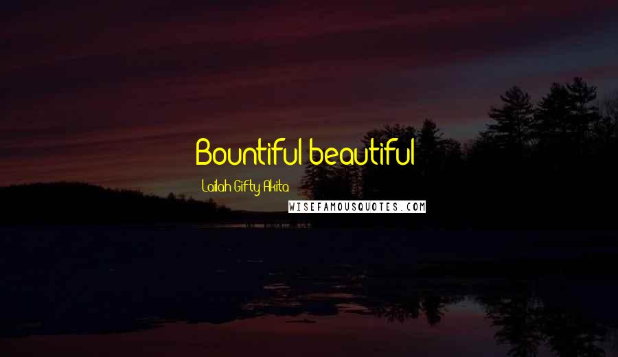 Lailah Gifty Akita Quotes: Bountiful beautiful!