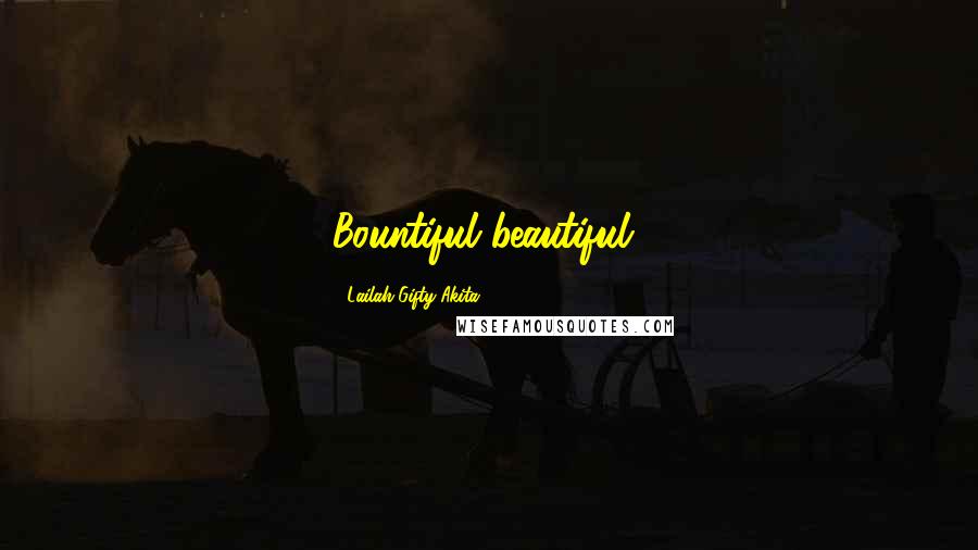 Lailah Gifty Akita Quotes: Bountiful beautiful!