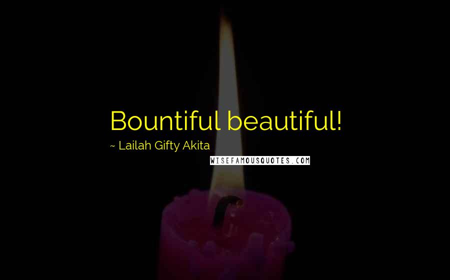 Lailah Gifty Akita Quotes: Bountiful beautiful!