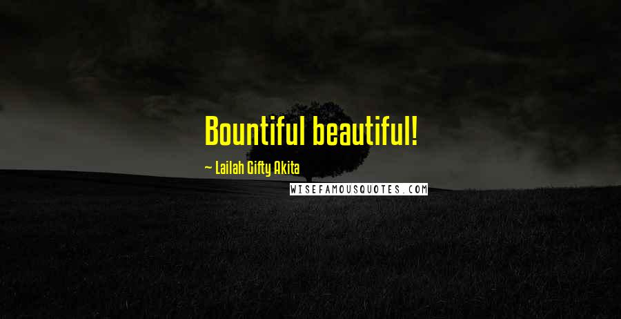 Lailah Gifty Akita Quotes: Bountiful beautiful!