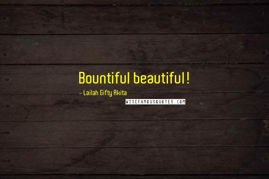 Lailah Gifty Akita Quotes: Bountiful beautiful!