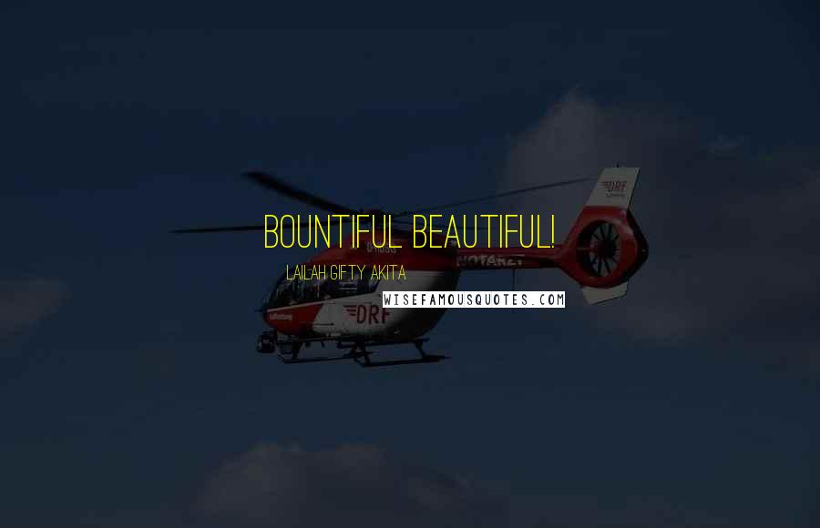 Lailah Gifty Akita Quotes: Bountiful beautiful!