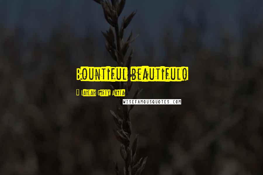 Lailah Gifty Akita Quotes: Bountiful beautiful!