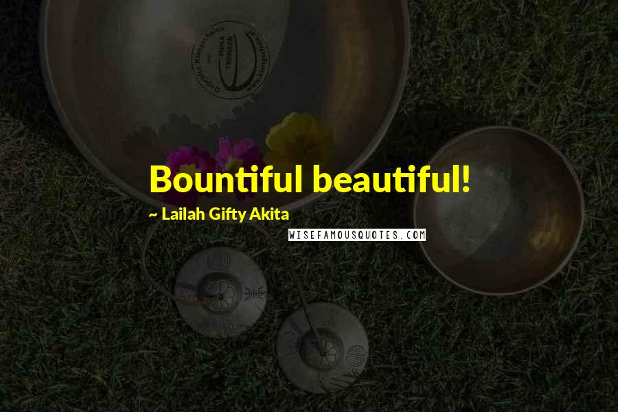 Lailah Gifty Akita Quotes: Bountiful beautiful!