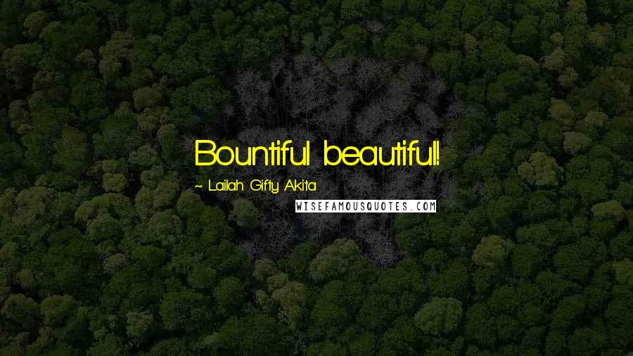 Lailah Gifty Akita Quotes: Bountiful beautiful!
