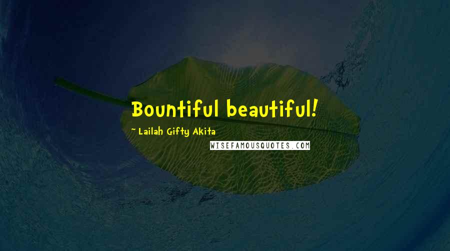 Lailah Gifty Akita Quotes: Bountiful beautiful!