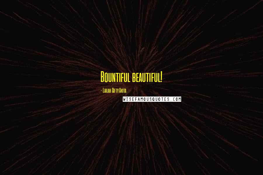 Lailah Gifty Akita Quotes: Bountiful beautiful!