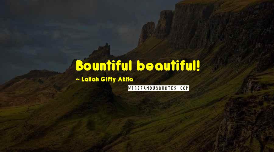Lailah Gifty Akita Quotes: Bountiful beautiful!