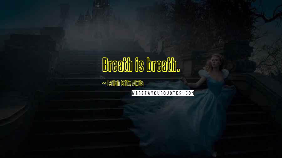 Lailah Gifty Akita Quotes: Breath is breath.