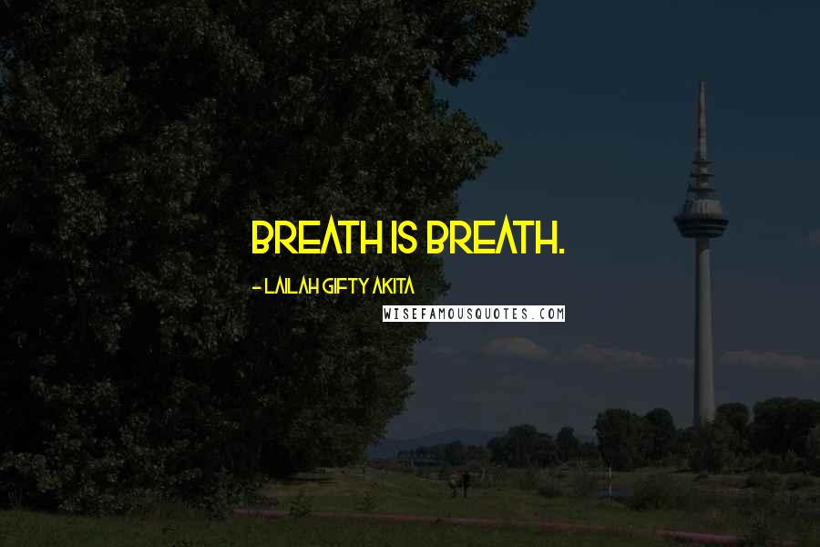 Lailah Gifty Akita Quotes: Breath is breath.